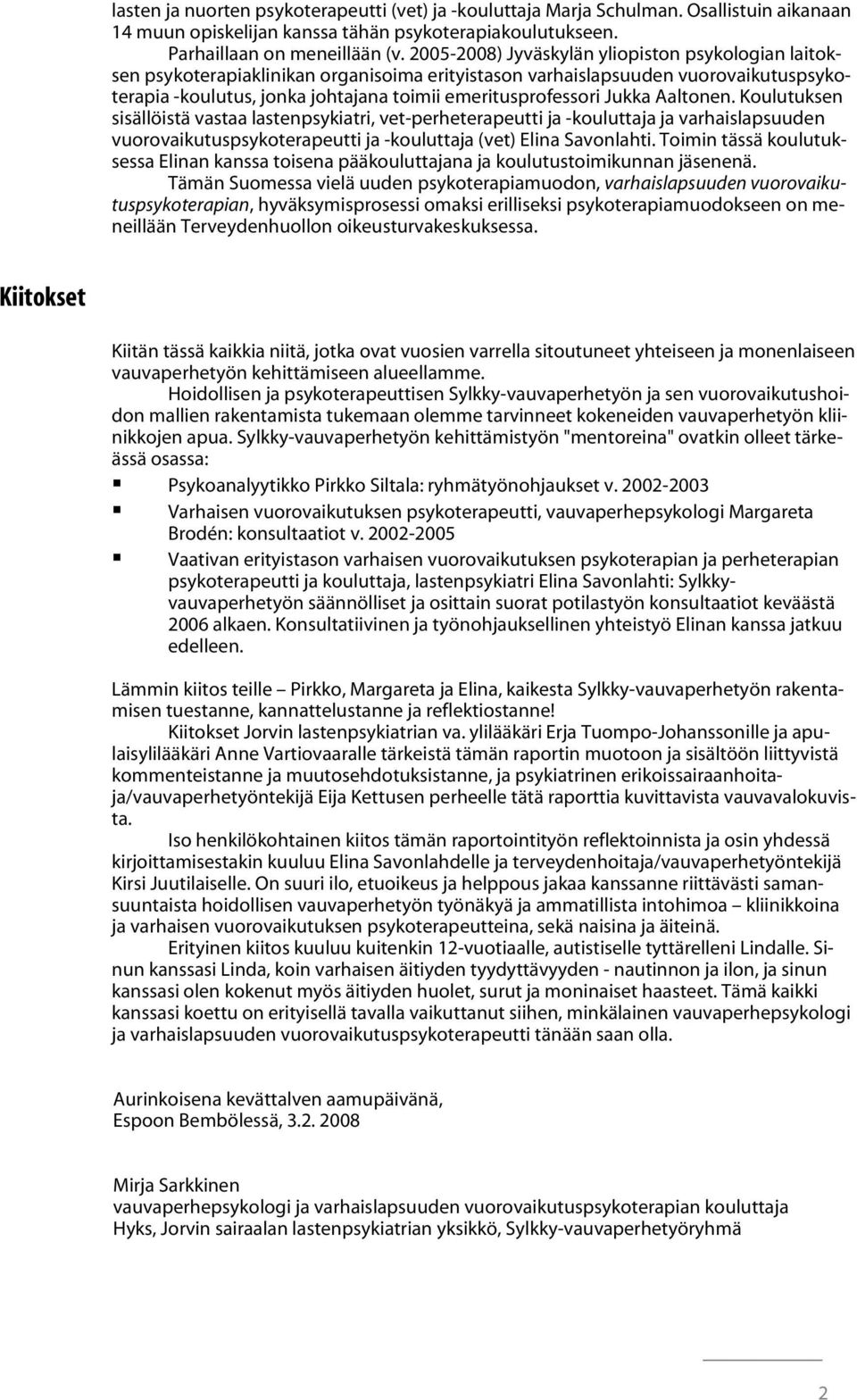 Jukka Aaltonen. Koulutuksen sisällöistä vastaa lastenpsykiatri, vet-perheterapeutti ja -kouluttaja ja varhaislapsuuden vuorovaikutuspsykoterapeutti ja -kouluttaja (vet) Elina Savonlahti.