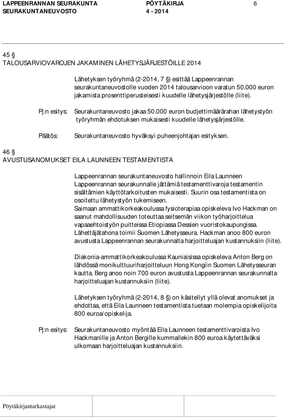 000 euron budjettimäärärahan lähetystyön työryhmän ehdotuksen mukaisesti kuudelle lähetysjärjestölle. Seurakuntaneuvosto hyväksyi puheenjohtajan esityksen.