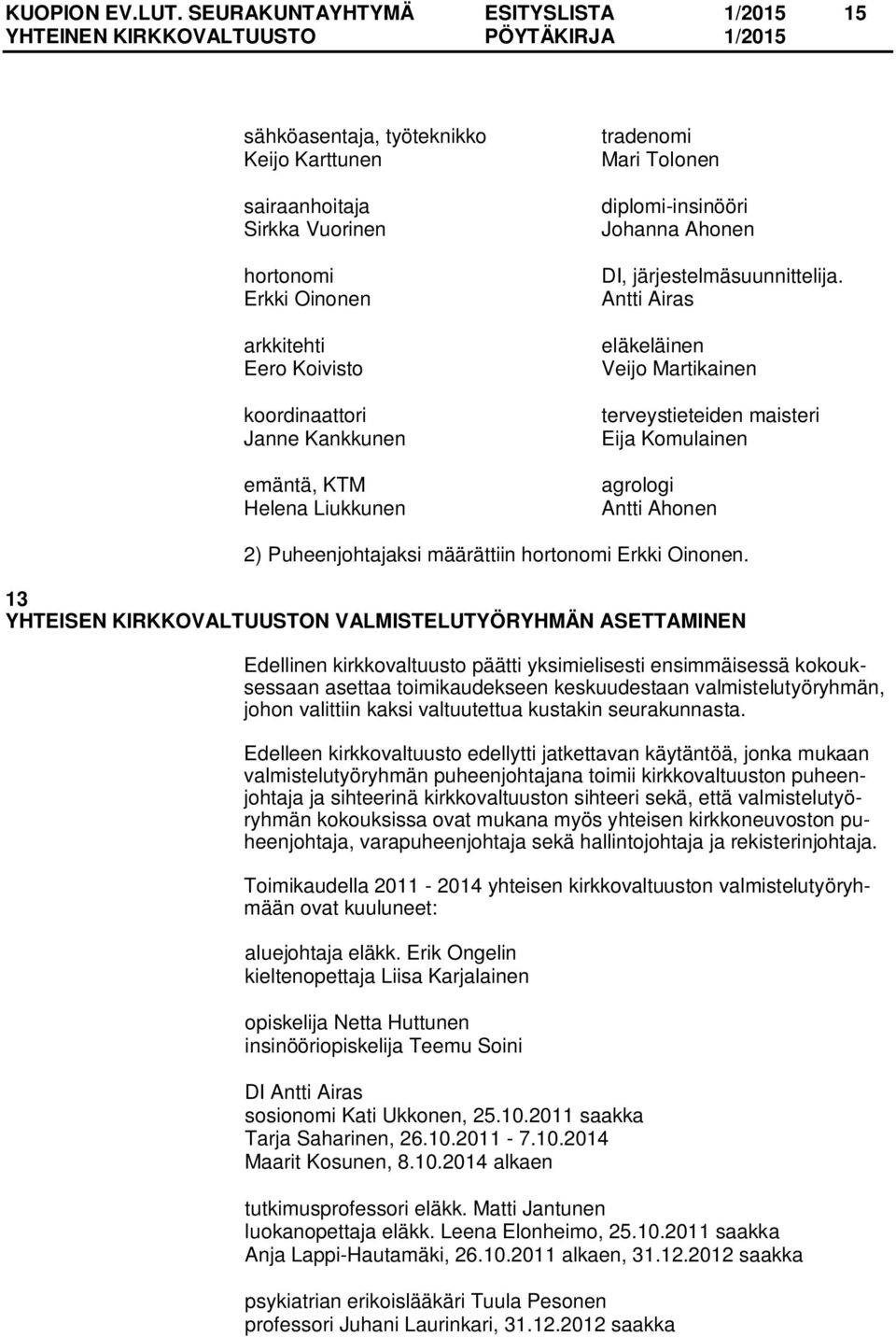emäntä, KTM Helena Liukkunen tradenomi Mari Tolonen diplomi-insinööri Johanna Ahonen DI, järjestelmäsuunnittelija.