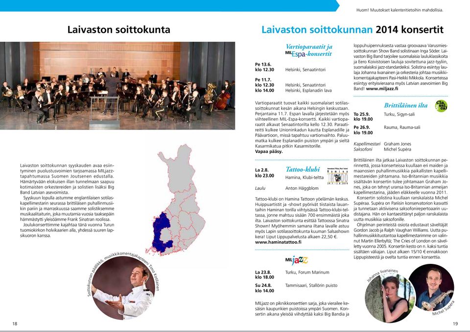 30 Vartioparaatit ja -konsertit Helsinki, Senaatintori Helsinki, Senaatintori Helsinki, Esplanadin lava loppuhuipennuksesta vastaa groovaava Varusmiessoittokunnan Show Band solistinaan Inga Söder.