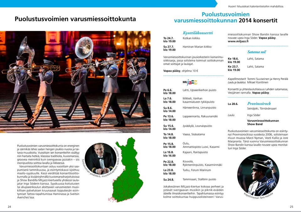 Vapaa pääsy, ohjelma 10 miessoittokunnan Show Bandin kanssa lavalle nousee upea Inga Söder. Vapaa pääsy. www.miljazz.fi Ke 18.6. Ke 23.7. Satama soi!
