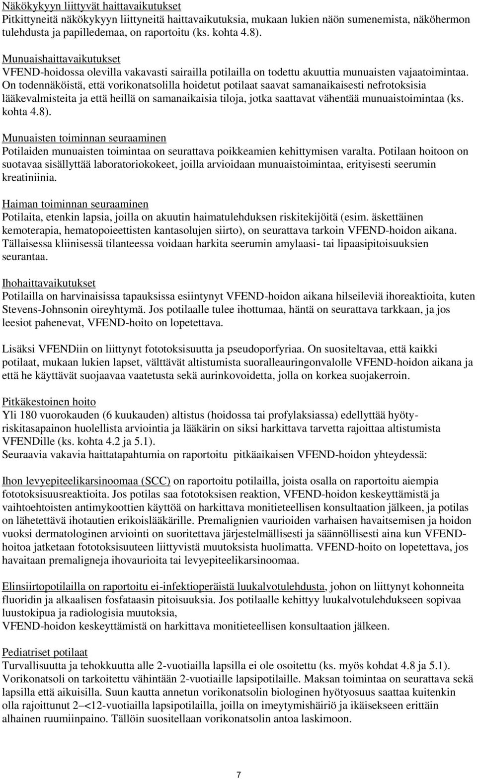 On todennäköistä, että vorikonatsolilla hoidetut potilaat saavat samanaikaisesti nefrotoksisia lääkevalmisteita ja että heillä on samanaikaisia tiloja, jotka saattavat vähentää munuaistoimintaa (ks.