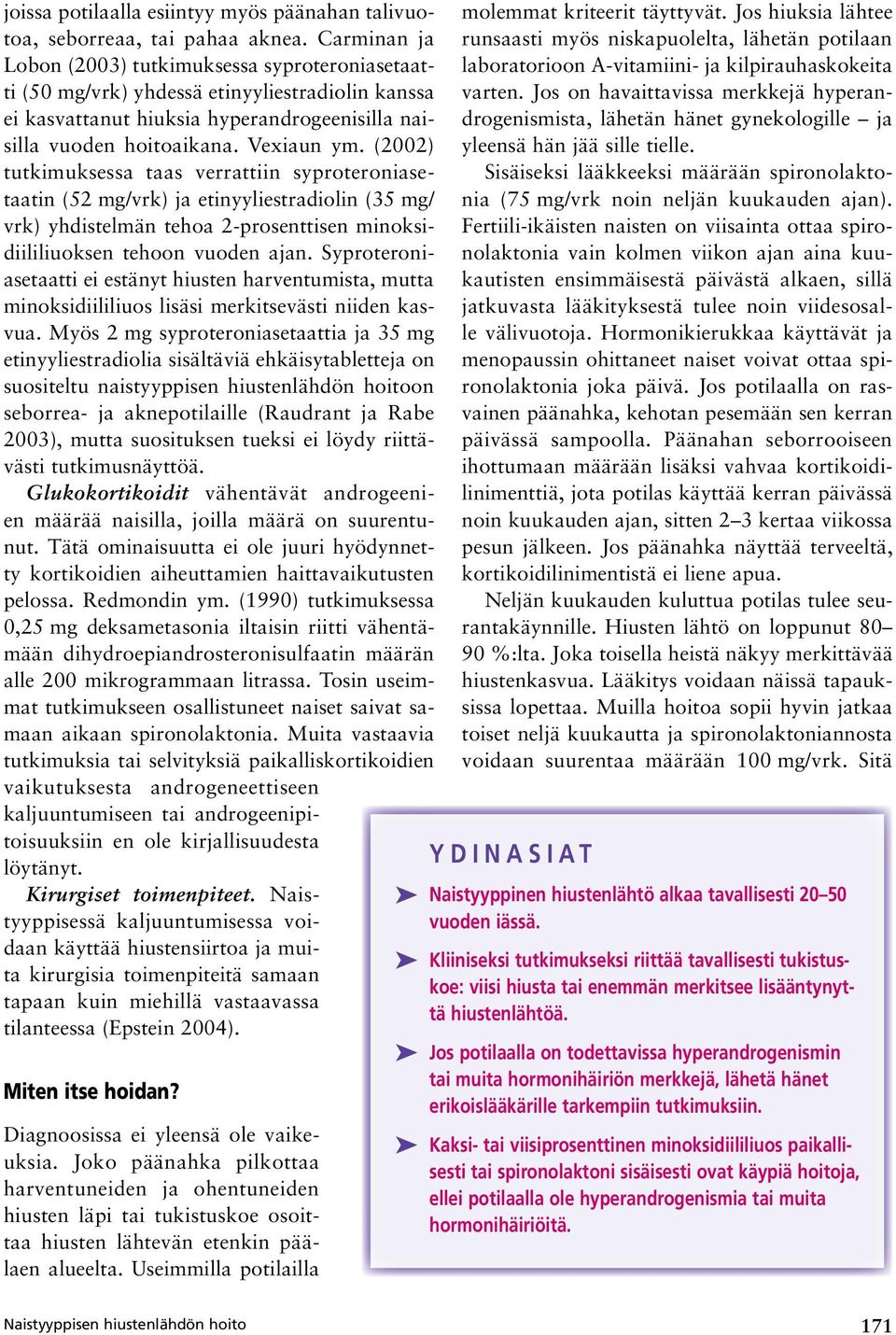 (2002) tutkimuksessa taas verrattiin syproteroniasetaatin (52 mg/vrk) ja etinyyliestradiolin (35 mg/ vrk) yhdistelmän tehoa 2-prosenttisen minoksidiililiuoksen tehoon vuoden ajan.