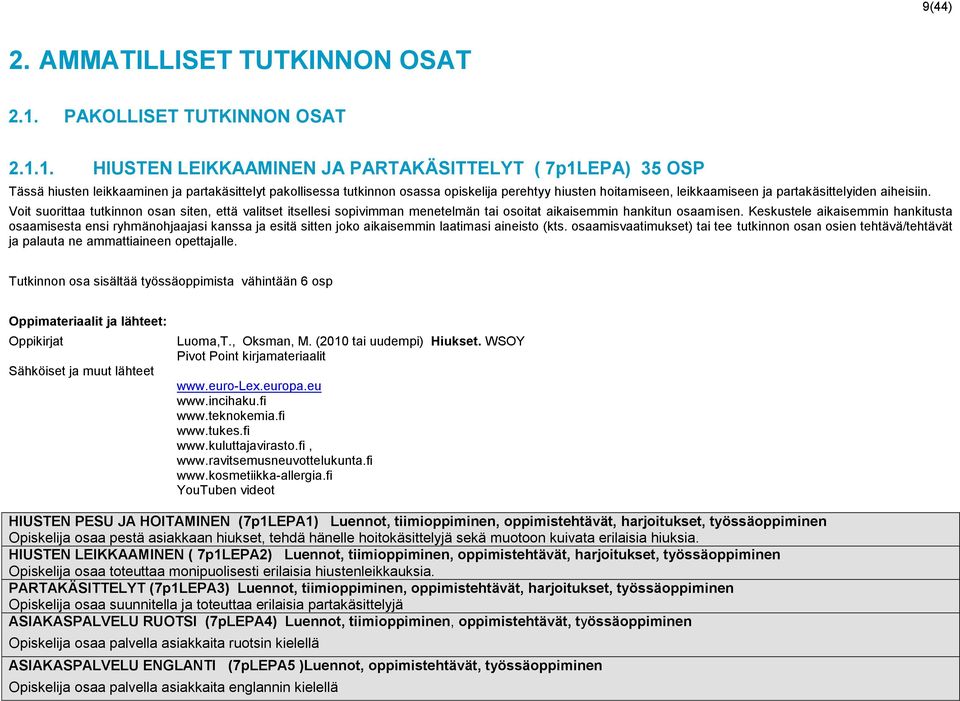 1. HIUSTEN LEIKKAAMINEN JA PARTAKÄSITTELYT ( 7p1LEPA) 35 OSP Tässä hiusten leikkaaminen ja partakäsittelyt pakollisessa tutkinnon osassa opiskelija perehtyy hiusten hoitamiseen, leikkaamiseen ja