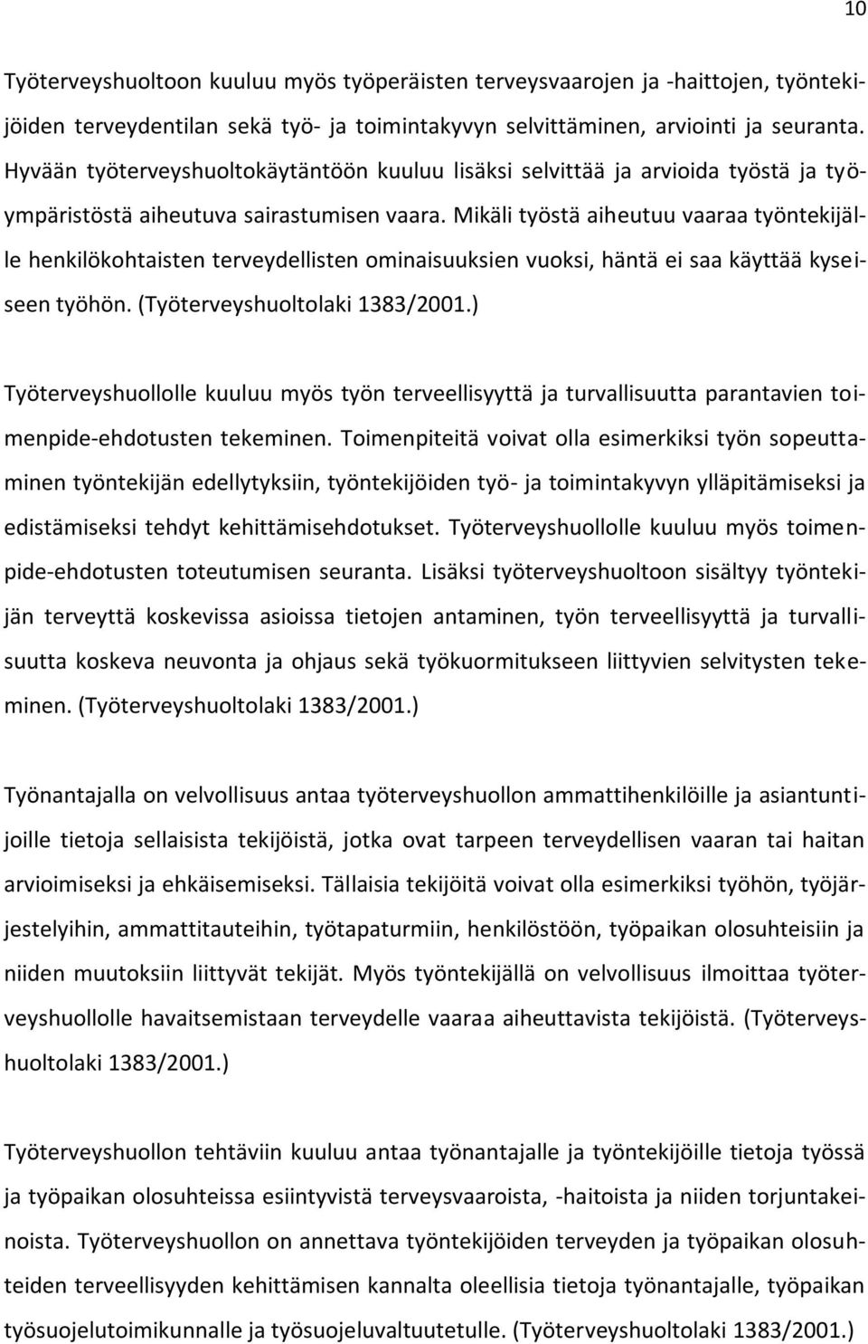 Mikäli työstä aiheutuu vaaraa työntekijälle henkilökohtaisten terveydellisten ominaisuuksien vuoksi, häntä ei saa käyttää kyseiseen työhön. (Työterveyshuoltolaki 1383/2001.