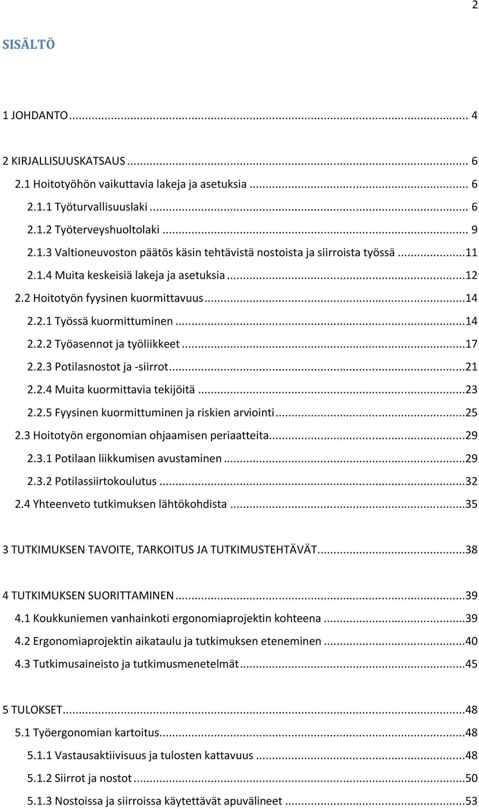 ..21 2.2.4 Muita kuormittavia tekijöitä...23 2.2.5 Fyysinen kuormittuminen ja riskien arviointi...25 2.3 Hoitotyön ergonomian ohjaamisen periaatteita...29 2.3.1 Potilaan liikkumisen avustaminen...29 2.3.2 Potilassiirtokoulutus.