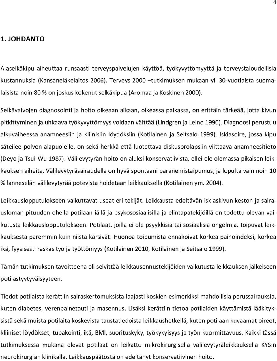 Selkävaivojen diagnosointi ja hoito oikeaan aikaan, oikeassa paikassa, on erittäin tärkeää, jotta kivun pitkittyminen ja uhkaava työkyvyttömyys voidaan välttää (Lindgren ja Leino 1990).