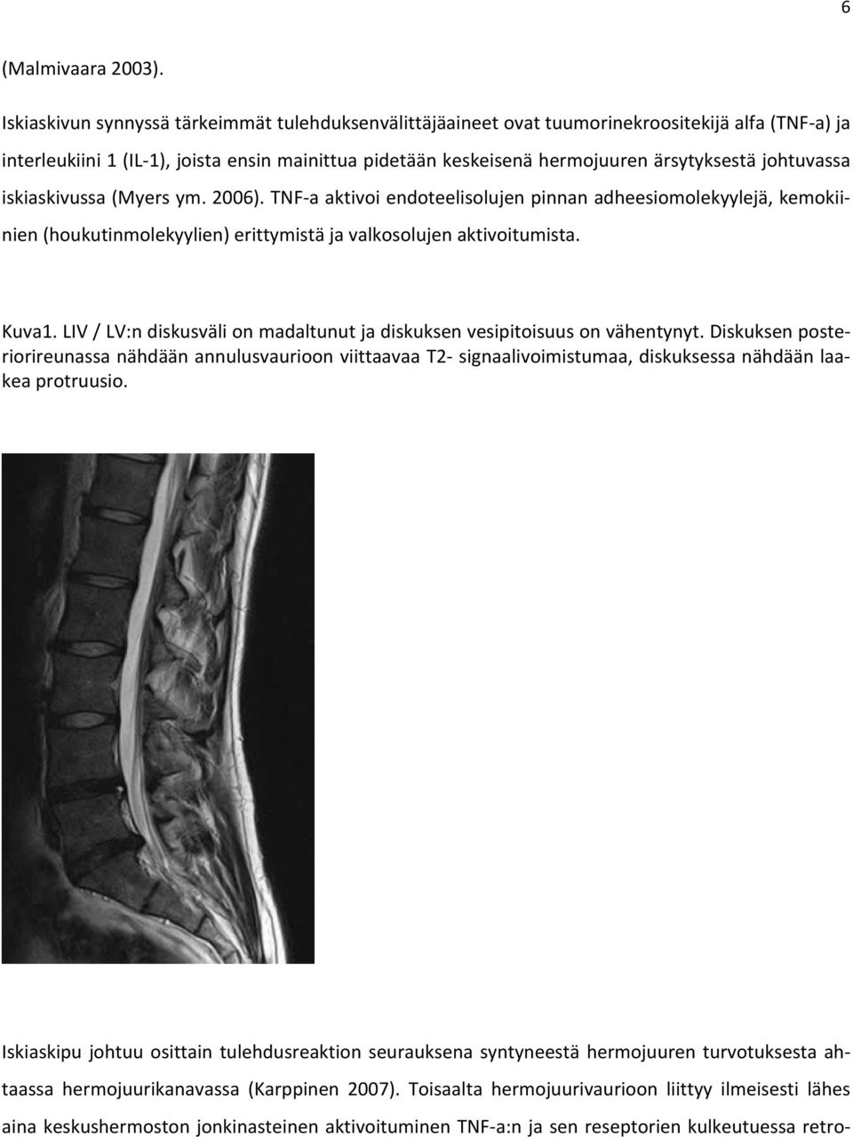 johtuvassa iskiaskivussa (Myers ym. 2006). TNF a aktivoi endoteelisolujen pinnan adheesiomolekyylejä, kemokiinien (houkutinmolekyylien) erittymistä ja valkosolujen aktivoitumista. Kuva1.