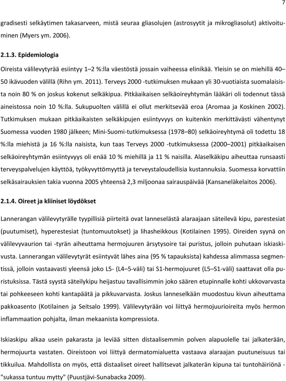 Terveys 2000 tutkimuksen mukaan yli 30 vuotiaista suomalaisista noin 80 % on joskus kokenut selkäkipua. Pitkäaikaisen selkäoireyhtymän lääkäri oli todennut tässä aineistossa noin 10 %:lla.