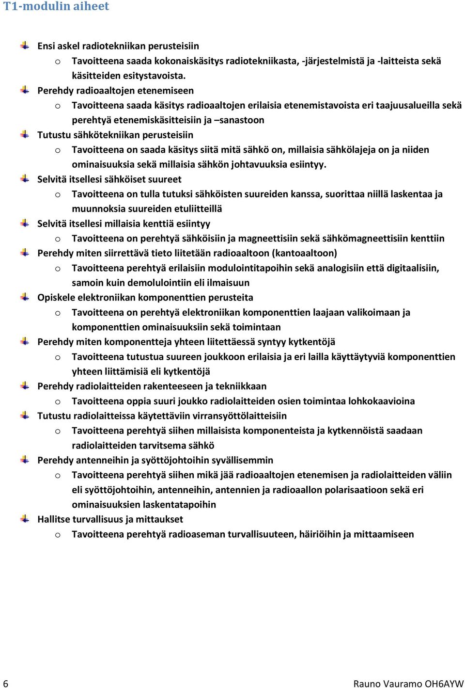 perusteisiin o Tavoitteena on saada käsitys siitä mitä sähkö on, millaisia sähkölajeja on ja niiden ominaisuuksia sekä millaisia sähkön johtavuuksia esiintyy.