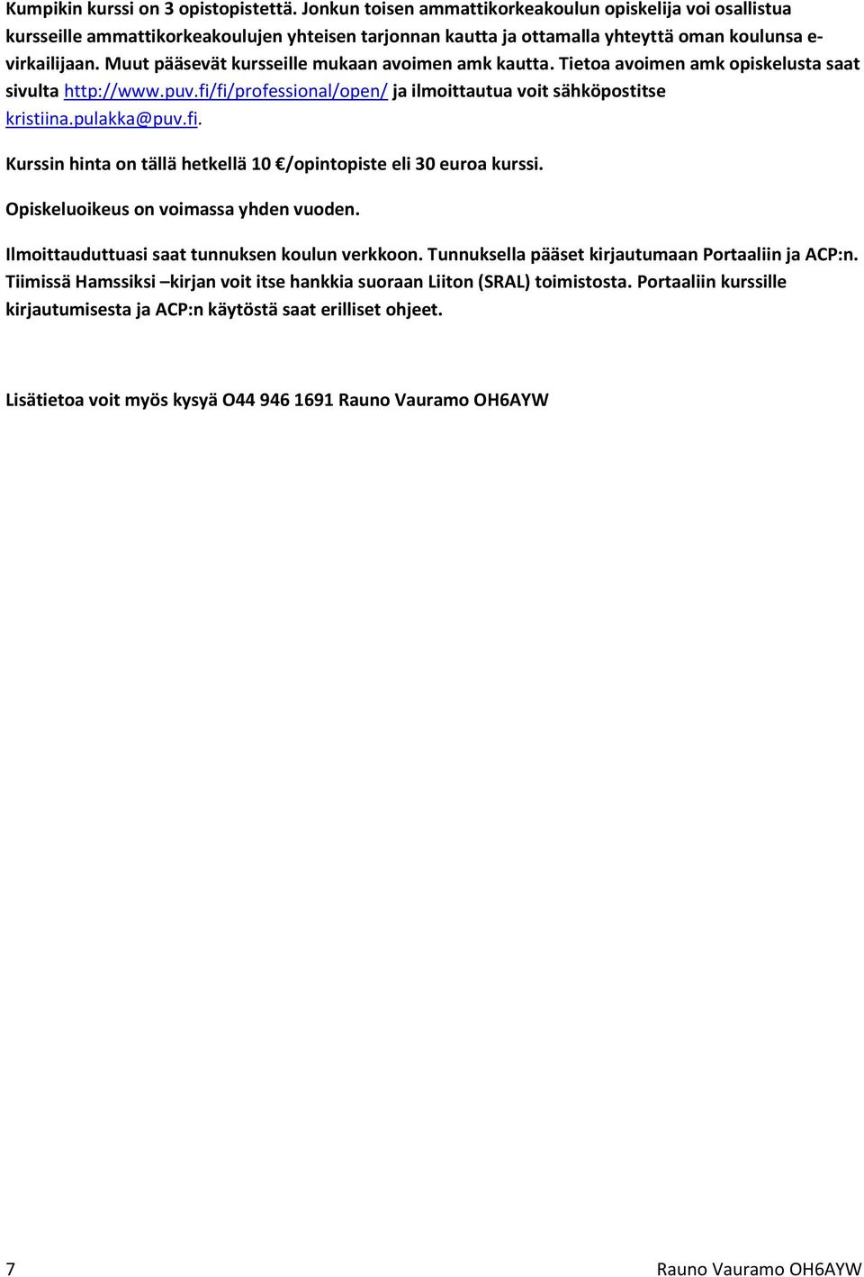 Muut pääsevät kursseille mukaan avoimen amk kautta. Tietoa avoimen amk opiskelusta saat sivulta http://www.puv.fi/fi/professional/open/ ja ilmoittautua voit sähköpostitse kristiina.pulakka@puv.fi. Kurssin hinta on tällä hetkellä 10 /opintopiste eli 30 euroa kurssi.