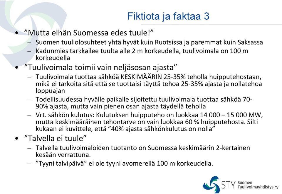 ajasta Tuulivoimala tuottaa sähköä KESKIMÄÄRIN 25-35% teholla huipputehostaan, mikä ei tarkoita sitä että se tuottaisi täyttä tehoa 25-35% ajasta ja nollatehoa loppuajan Todellisuudessa hyvälle