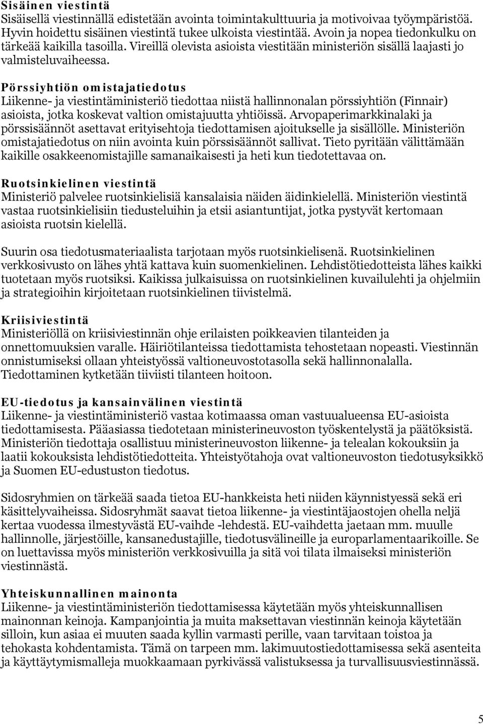 Pörssiyhtiön omistajatiedotus Liikenne- ja viestintäministeriö tiedottaa niistä hallinnonalan pörssiyhtiön (Finnair) asioista, jotka koskevat valtion omistajuutta yhtiöissä.