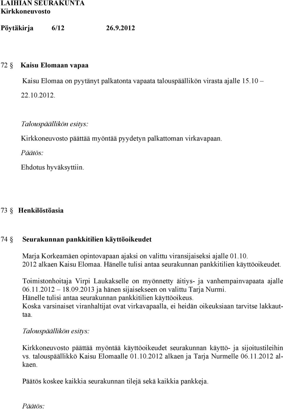 Hänelle tulisi antaa seurakunnan pankkitilien käyttöoikeudet. Toimistonhoitaja Virpi Laukakselle on myönnetty äitiys- ja vanhempainvapaata ajalle 06.11.2012 18.09.