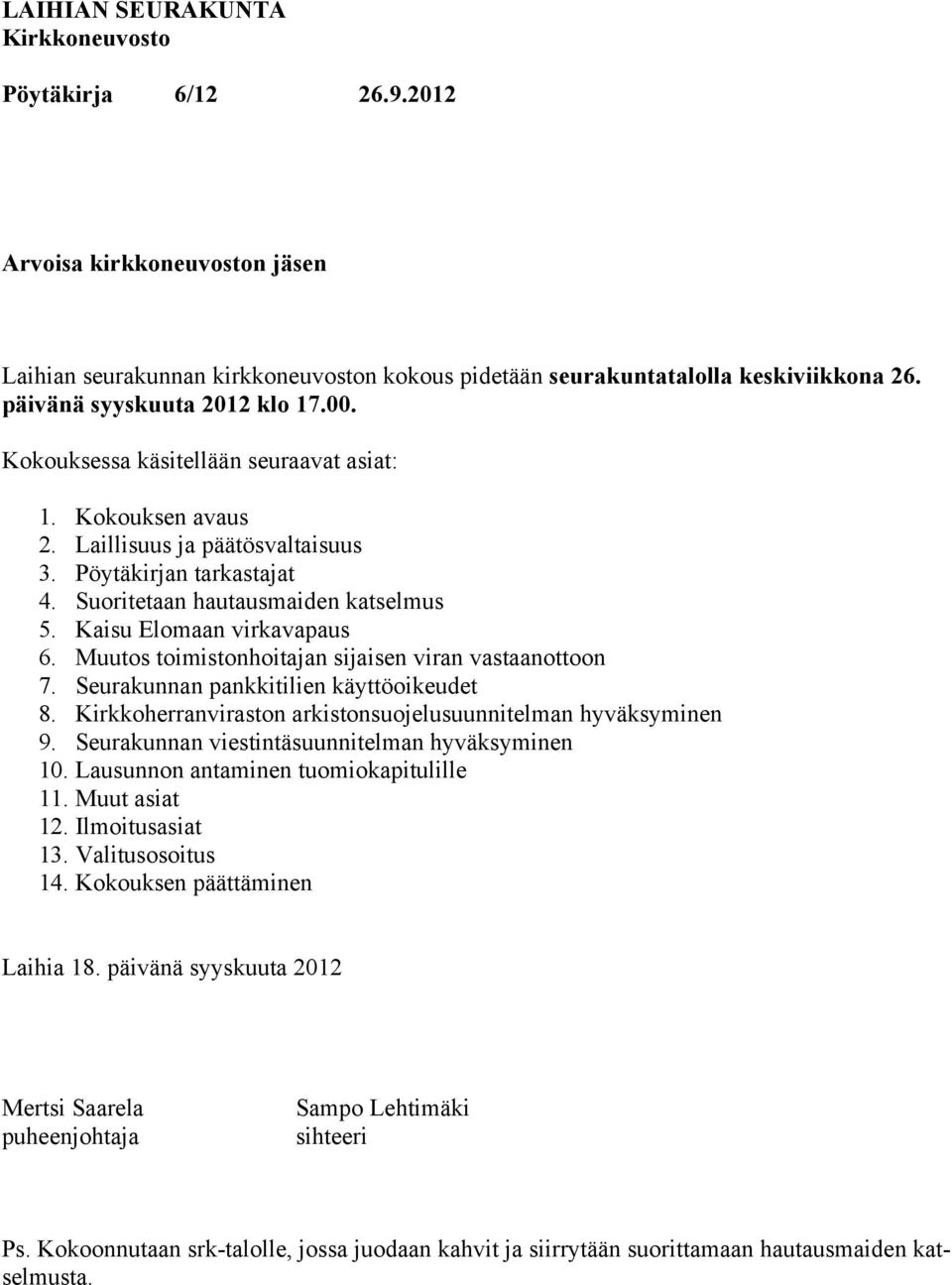 Muutos toimistonhoitajan sijaisen viran vastaanottoon 7. Seurakunnan pankkitilien käyttöoikeudet 8. Kirkkoherranviraston arkistonsuojelusuunnitelman hyväksyminen 9.