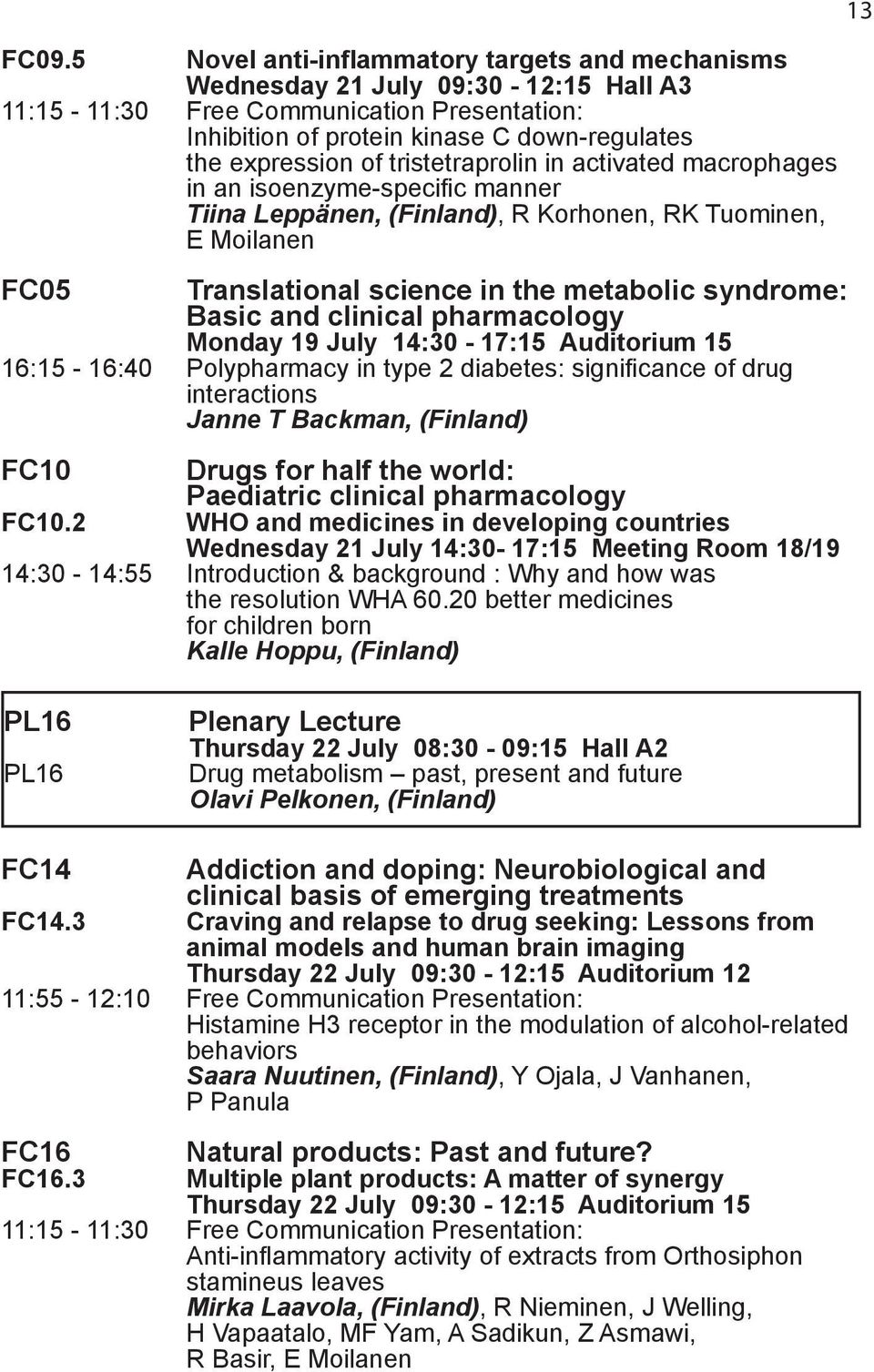and clinical pharmacology Monday 19 July 14:30-17:15 Auditorium 15 16:15-16:40 Polypharmacy in type 2 diabetes: significance of drug interactions Janne T Backman, (Finland) FC10 Drugs for half the