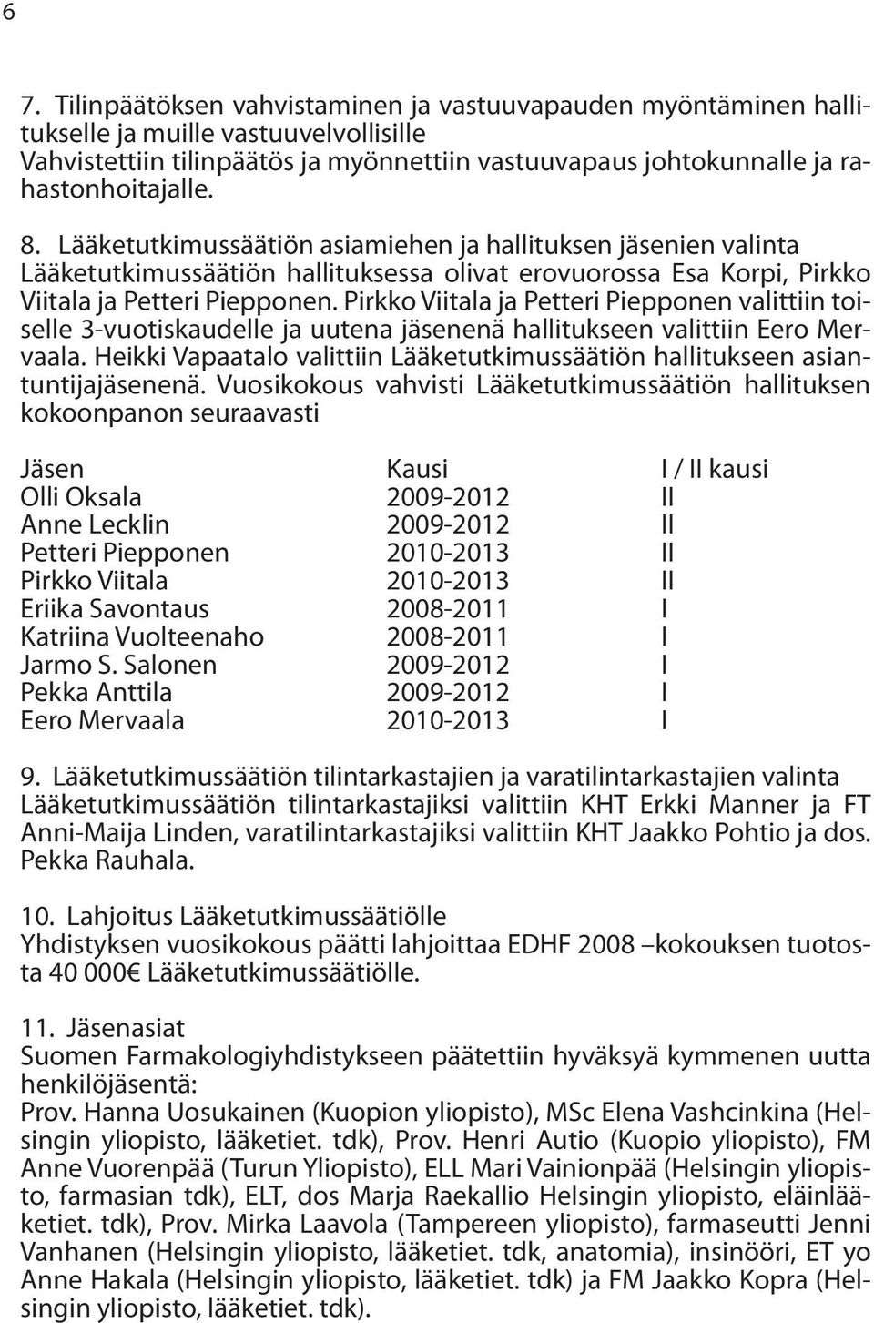 Pirkko Viitala ja Petteri Piepponen valittiin toiselle 3-vuotiskaudelle ja uutena jäsenenä hallitukseen valittiin Eero Mervaala.