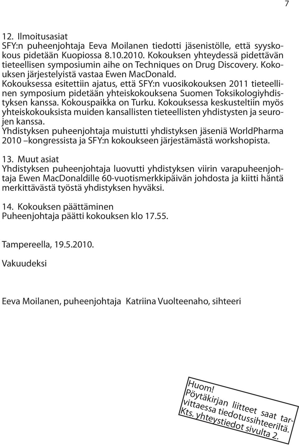 Kokouksessa esitettiin ajatus, että SFY:n vuosikokouksen 2011 tieteellinen symposium pidetään yhteiskokouksena Suomen Toksikologiyhdistyksen kanssa. Kokouspaikka on Turku.