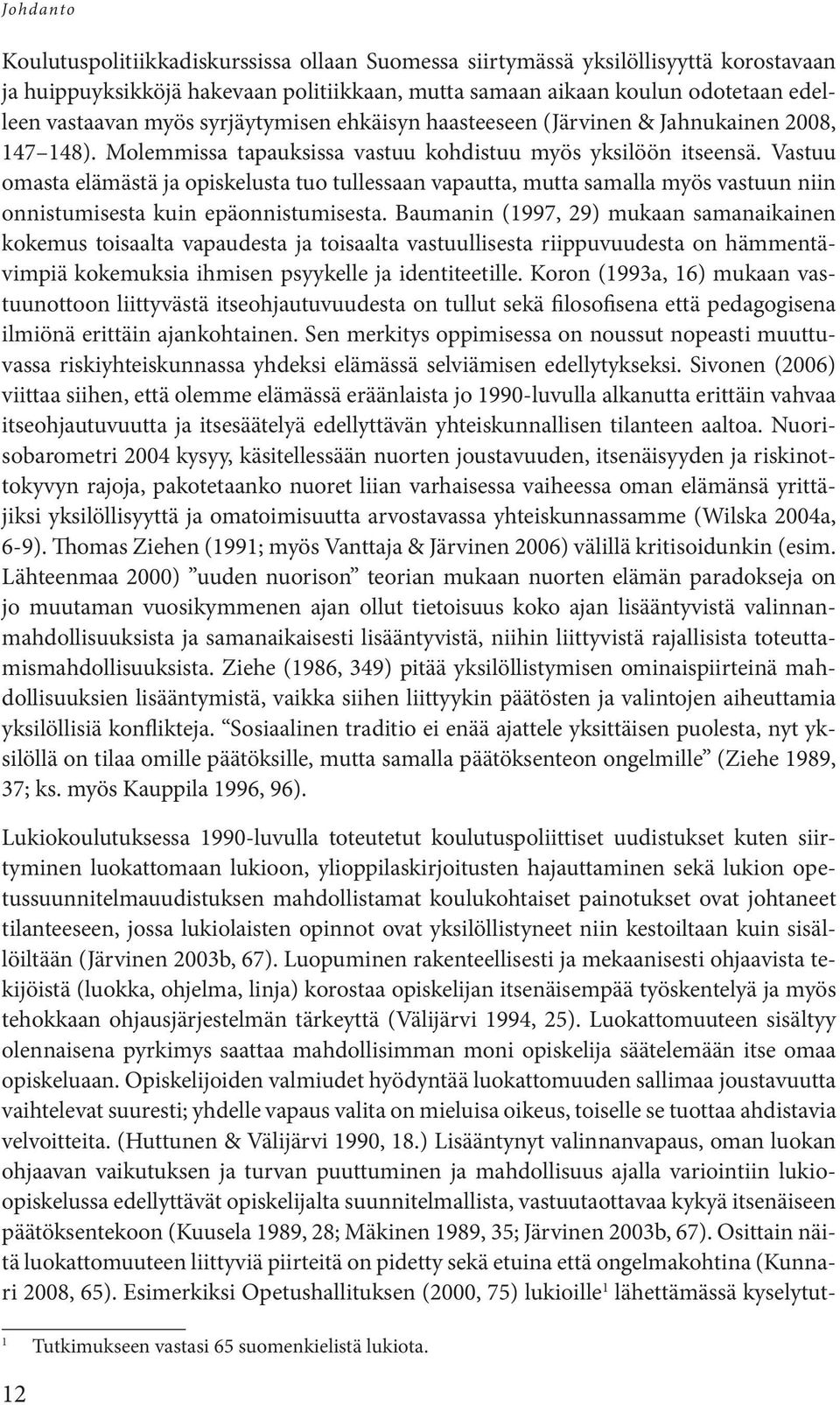 Vastuu omasta elämästä ja opiskelusta tuo tullessaan vapautta, mutta samalla myös vastuun niin onnistumisesta kuin epäonnistumisesta.