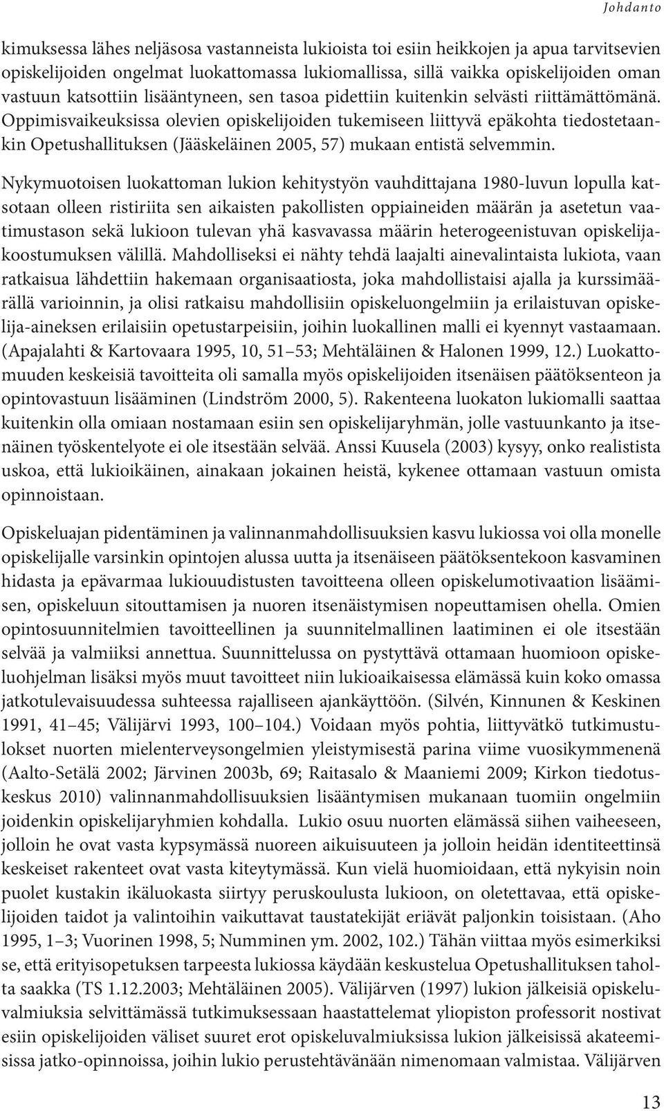 Oppimisvaikeuksissa olevien opiskelijoiden tukemiseen liittyvä epäkohta tiedostetaankin Opetushallituksen (Jääskeläinen 2005, 57) mukaan entistä selvemmin.