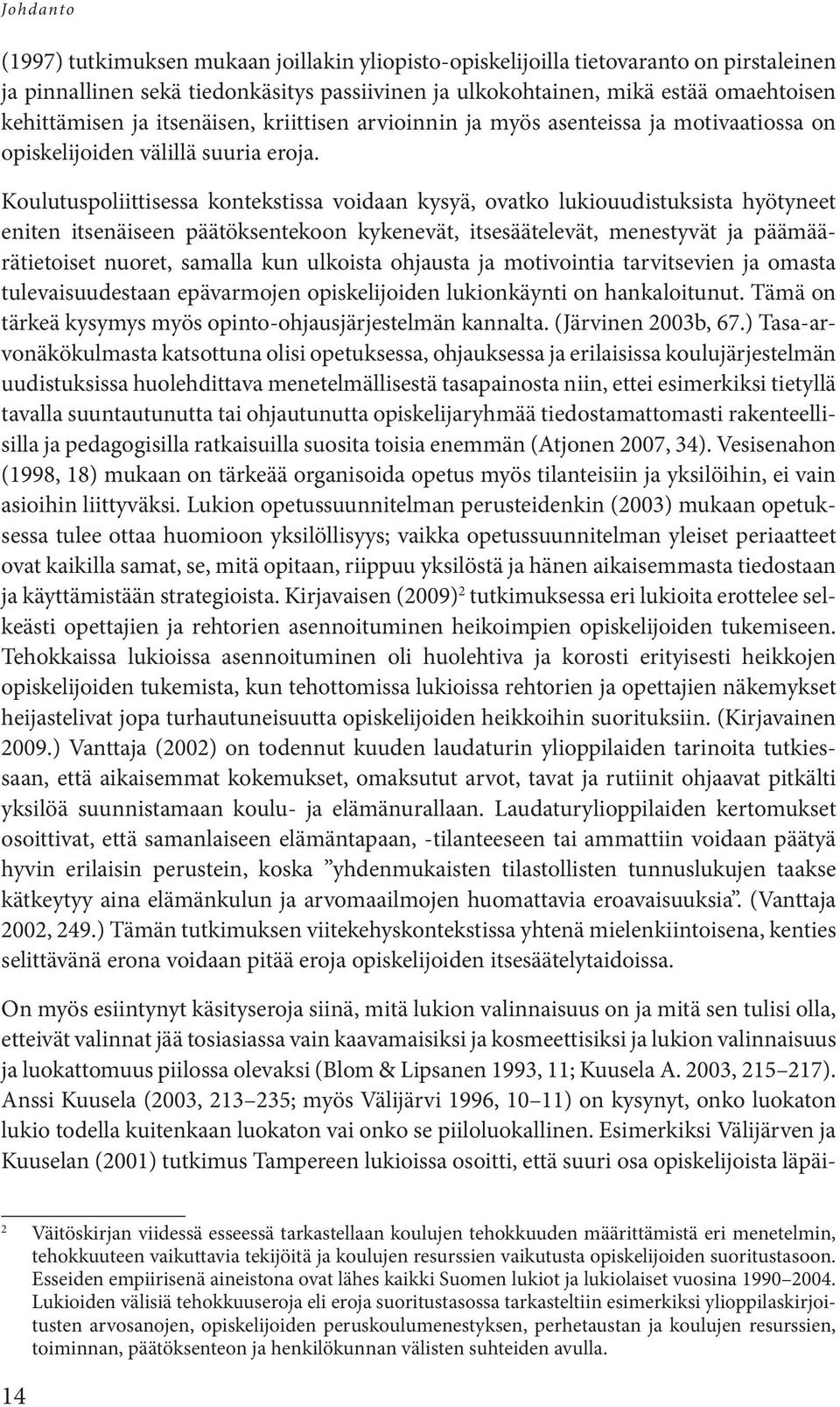 Koulutuspoliittisessa kontekstissa voidaan kysyä, ovatko lukiouudistuksista hyötyneet eniten itsenäiseen päätöksentekoon kykenevät, itsesäätelevät, menestyvät ja päämäärätietoiset nuoret, samalla kun