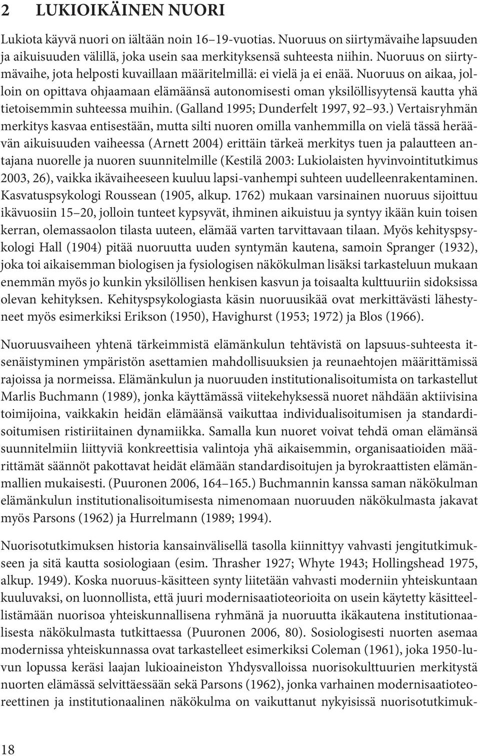 Nuoruus on aikaa, jolloin on opittava ohjaamaan elämäänsä autonomisesti oman yksilöllisyytensä kautta yhä tietoisemmin suhteessa muihin. (Galland 1995; Dunderfelt 1997, 92 93.