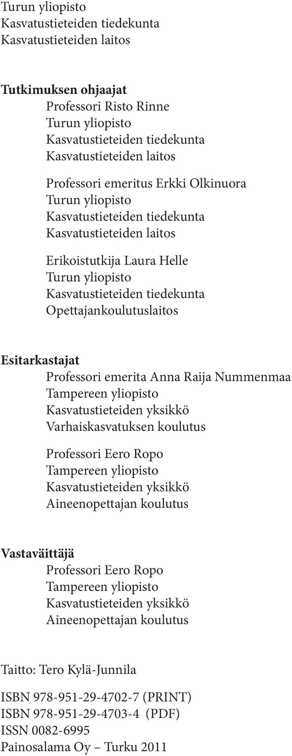 Esitarkastajat Professori emerita Anna Raija Nummenmaa Tampereen yliopisto Kasvatustieteiden yksikkö Varhaiskasvatuksen koulutus Professori Eero Ropo Tampereen yliopisto Kasvatustieteiden yksikkö