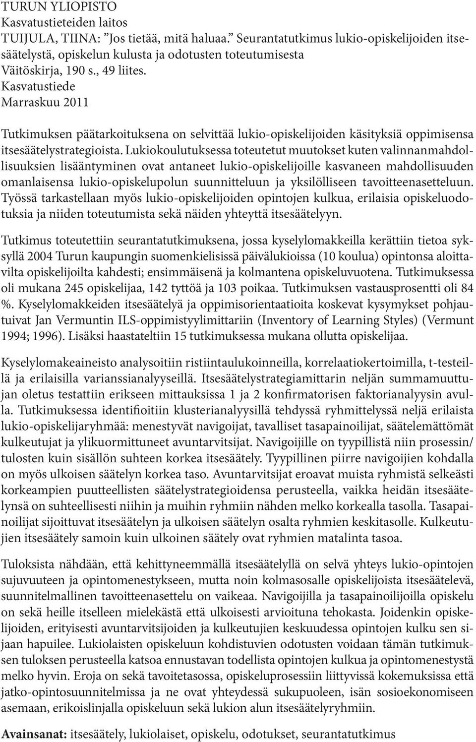 Kasvatustiede Marraskuu 2011 Tutkimuksen päätarkoituksena on selvittää lukio-opiskelijoiden käsityksiä oppimisensa itsesäätelystrategioista.