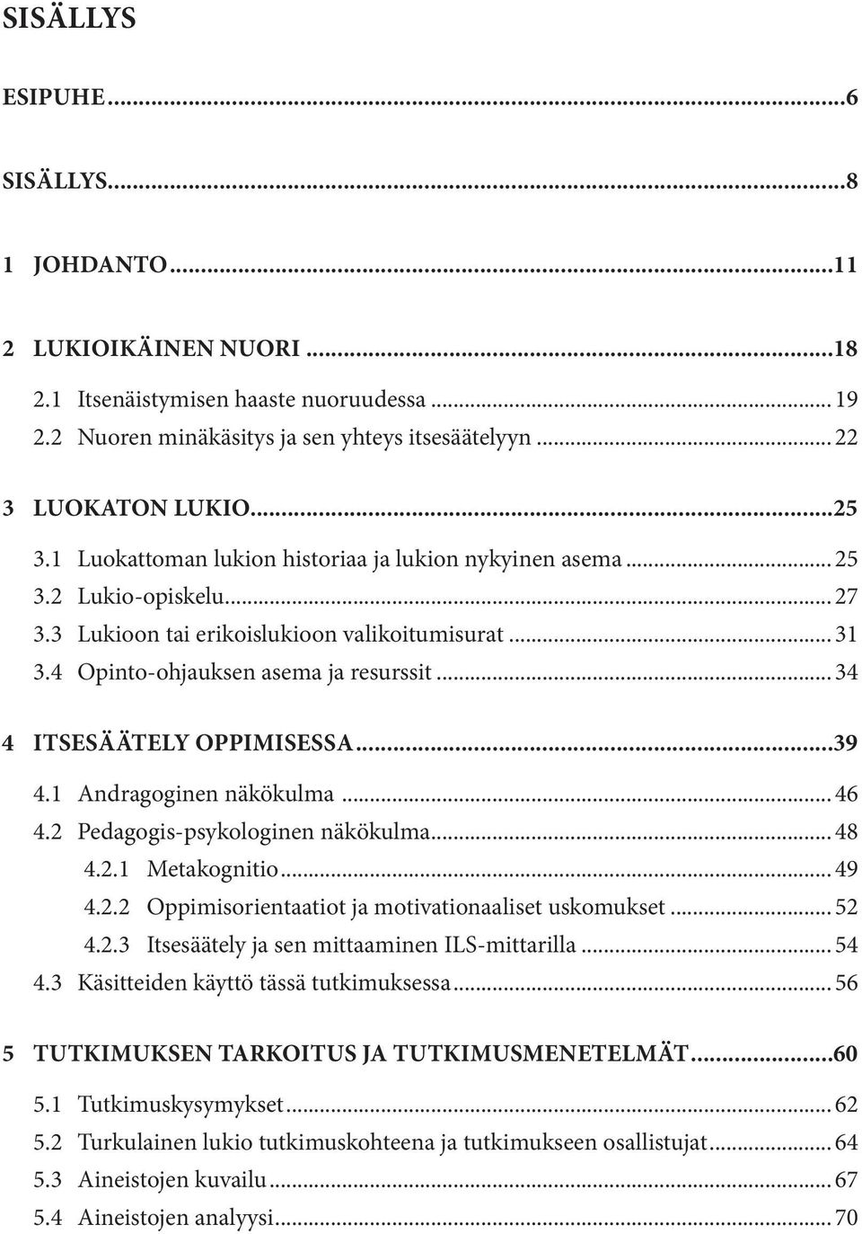 .. 34 4 ITSESÄÄTELY OPPIMISESSA...39 4.1 Andragoginen näkökulma... 46 4.2 Pedagogis-psykologinen näkökulma... 48 4.2.1 Metakognitio... 49 4.2.2 Oppimisorientaatiot ja motivationaaliset uskomukset.