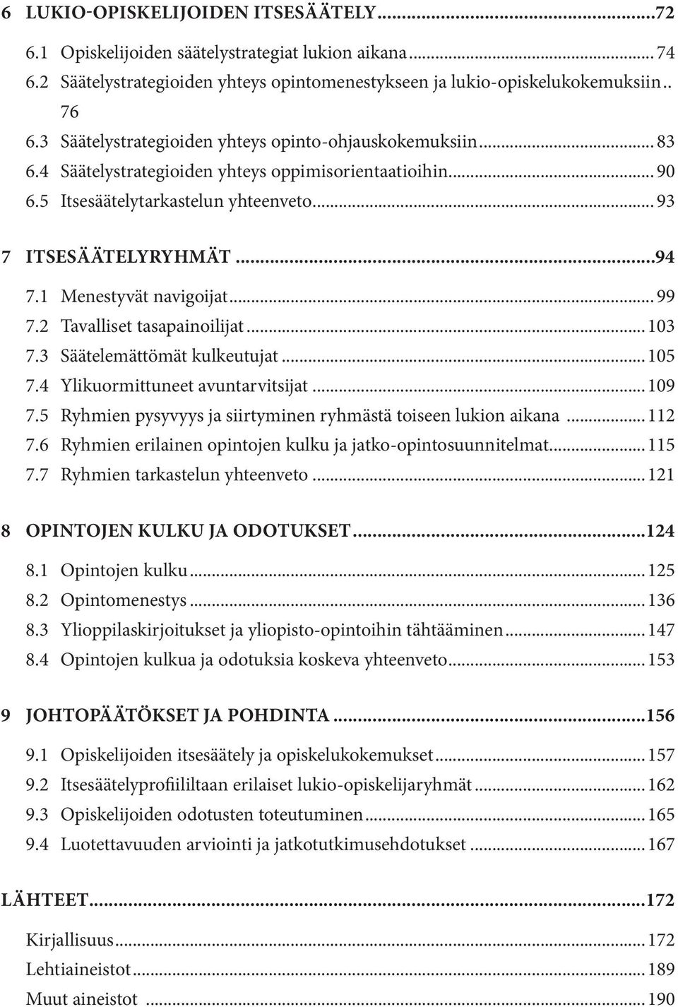 1 Menestyvät navigoijat... 99 7.2 Tavalliset tasapainoilijat...103 7.3 Säätelemättömät kulkeutujat...105 7.4 Ylikuormittuneet avuntarvitsijat...109 7.