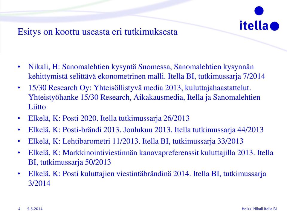 Yhteistyöhanke 15/30 Research, Aikakausmedia, Itella ja Sanomalehtien Liitto Elkelä, K: Posti 2020. Itella tutkimussarja 26/2013 Elkelä, K: Posti-brändi 2013. Joulukuu 2013.