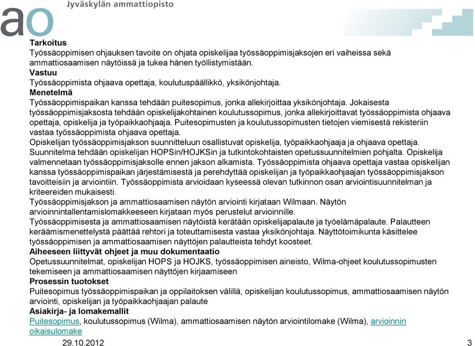 Jokaisesta työssäoppimisjaksosta tehdään opiskelijakohtainen koulutussopimus, jonka allekirjoittavat työssäoppimista ohjaava opettaja, opiskelija ja työpaikkaohjaaja.