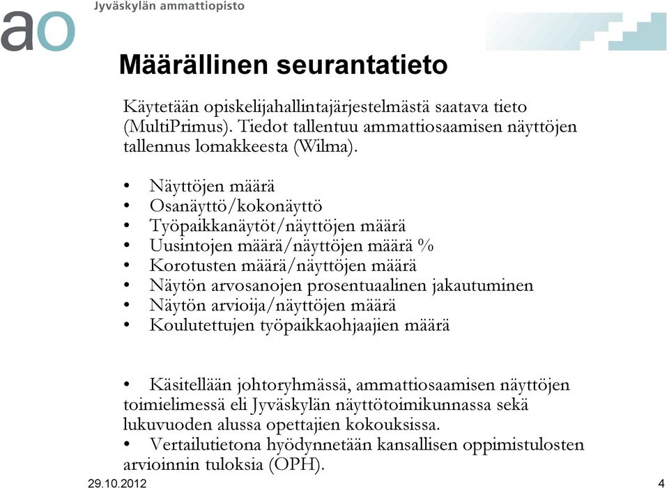 Näyttöjen määrä Osanäyttö/kokonäyttö Työpaikkanäytöt/näyttöjen määrä Uusintojen määrä/näyttöjen määrä % Korotusten määrä/näyttöjen määrä Näytön arvosanojen