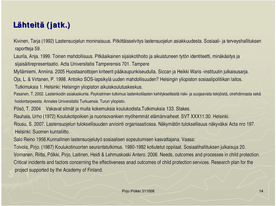 2005 Huostaanottojen kriteerit pääkaupunkiseudulla. Siccan ja Heikki Waris instituutin julkaisusarja. Oja, L. & Virtanen, P. 1998. Antoiko SOS lapsikylä uuden mahdollisuuden?