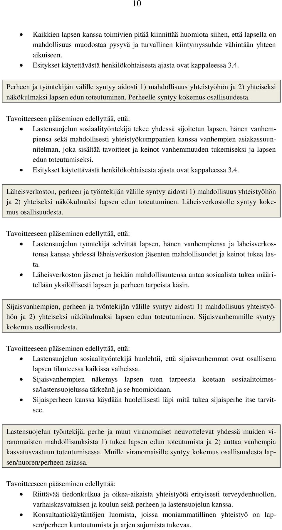 Perheen ja työntekijän välille syntyy aidosti 1) mahdollisuus yhteistyöhön ja 2) yhteiseksi näkökulmaksi lapsen edun toteutuminen. Perheelle syntyy kokemus osallisuudesta.