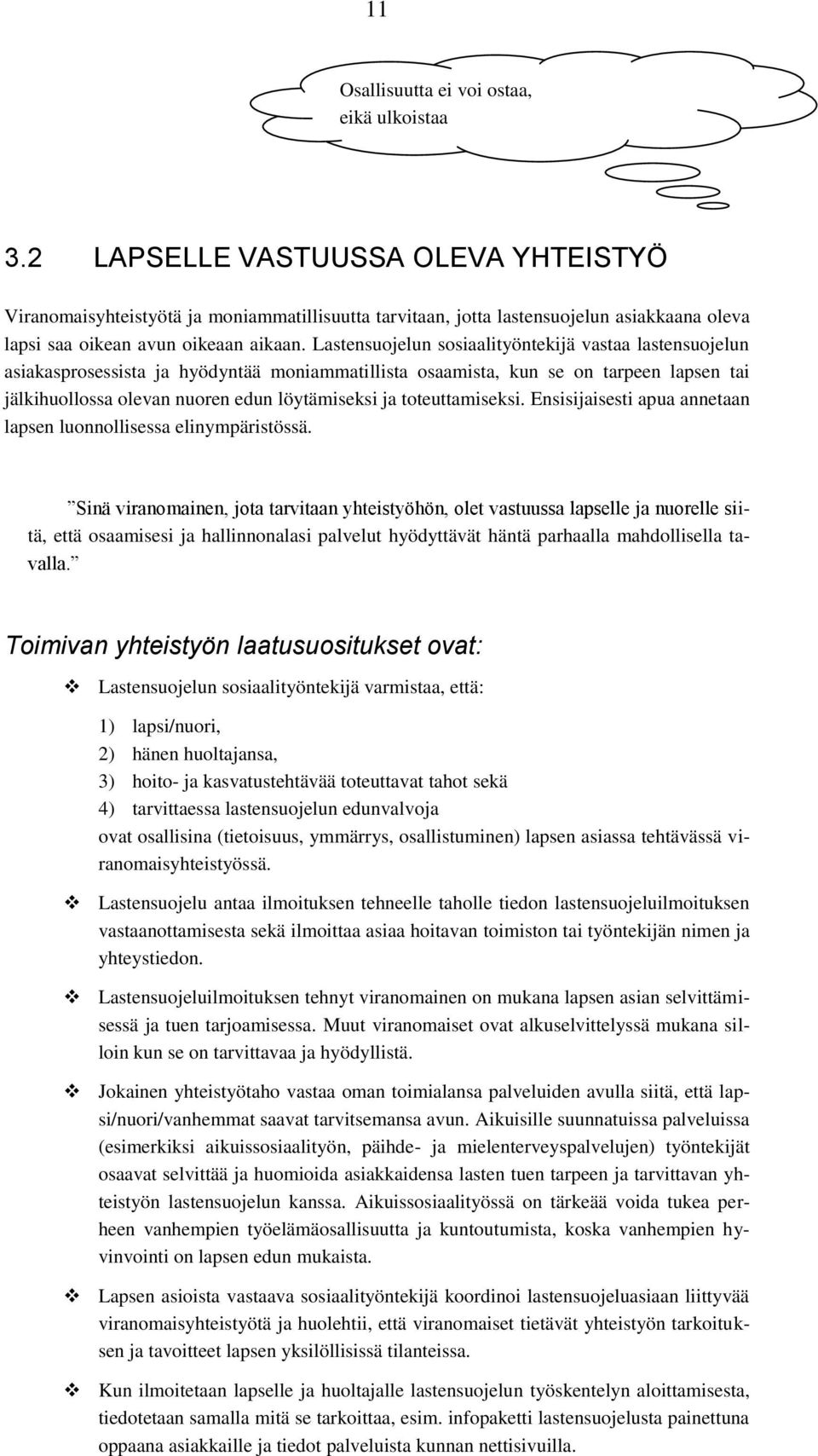 Lastensuojelun sosiaalityöntekijä vastaa lastensuojelun asiakasprosessista ja hyödyntää moniammatillista osaamista, kun se on tarpeen lapsen tai jälkihuollossa olevan nuoren edun löytämiseksi ja