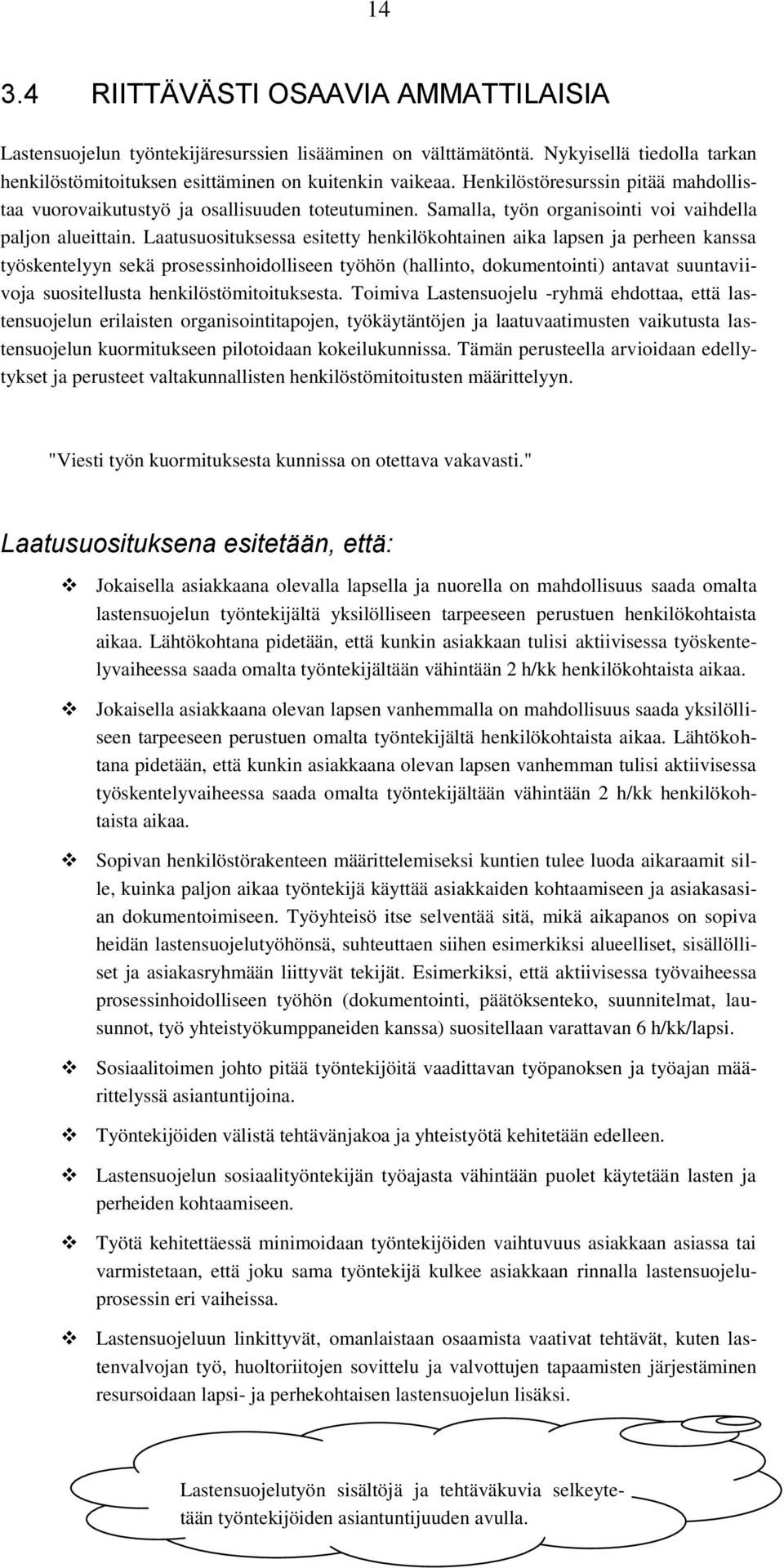 Laatusuosituksessa esitetty henkilökohtainen aika lapsen ja perheen kanssa työskentelyyn sekä prosessinhoidolliseen työhön (hallinto, dokumentointi) antavat suuntaviivoja suositellusta
