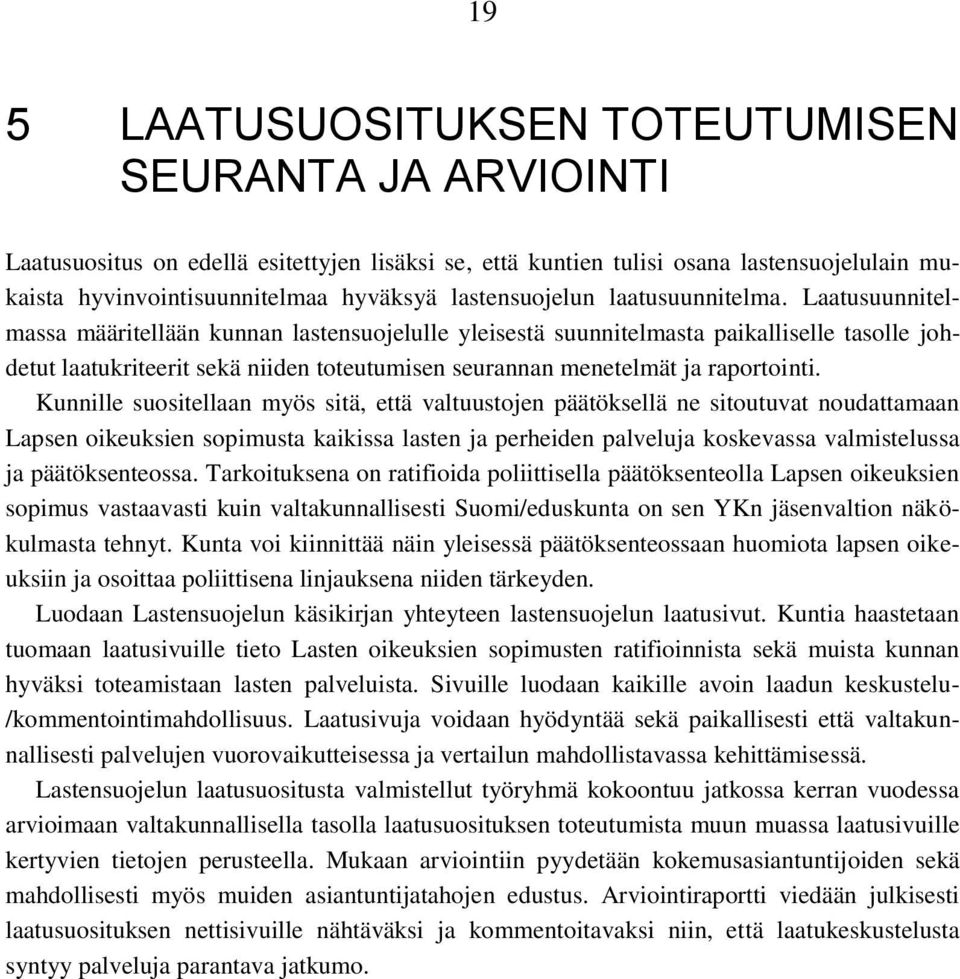 Laatusuunnitelmassa määritellään kunnan lastensuojelulle yleisestä suunnitelmasta paikalliselle tasolle johdetut laatukriteerit sekä niiden toteutumisen seurannan menetelmät ja raportointi.