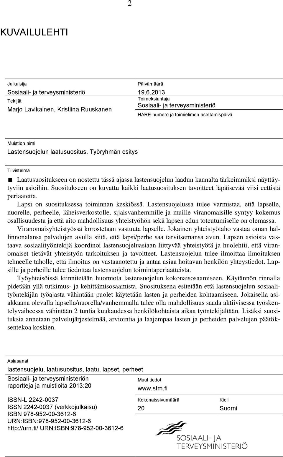 Työryhmän esitys Tiivistelmä Laatusuositukseen on nostettu tässä ajassa lastensuojelun laadun kannalta tärkeimmiksi näyttäytyviin asioihin.