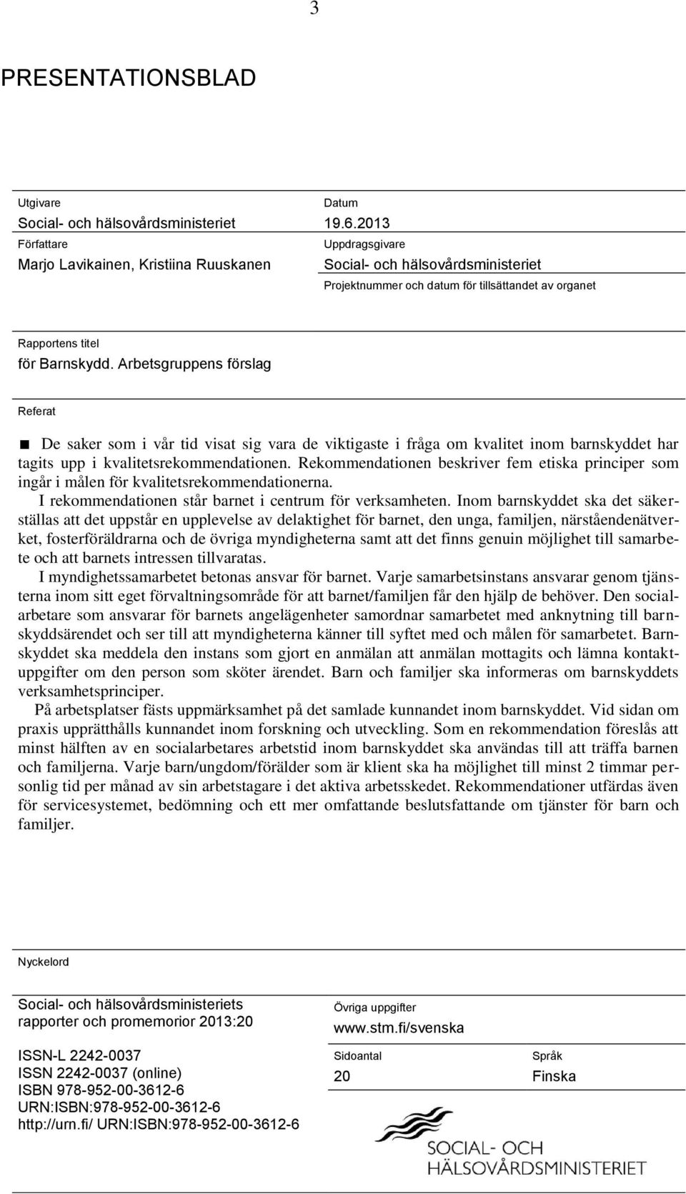 Arbetsgruppens förslag Referat De saker som i vår tid visat sig vara de viktigaste i fråga om kvalitet inom barnskyddet har tagits upp i kvalitetsrekommendationen.