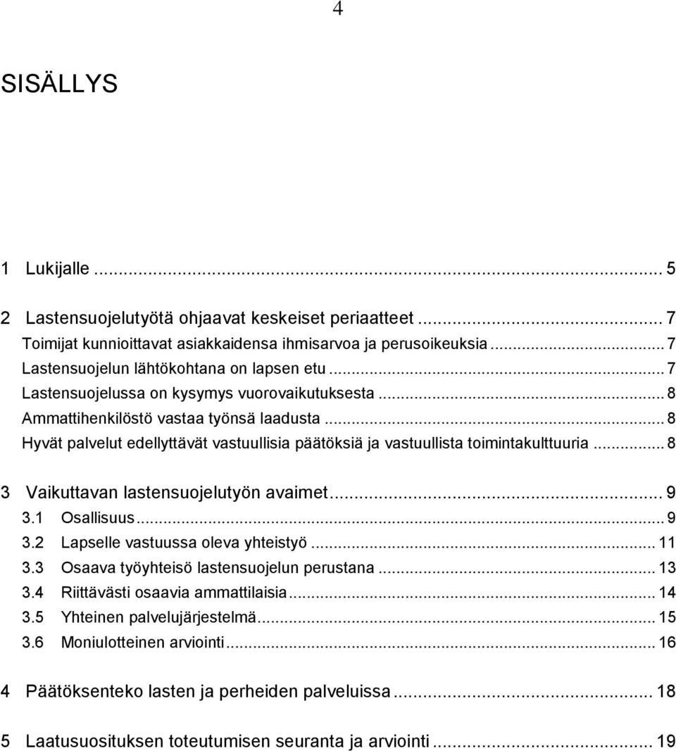 .. 8 3 Vaikuttavan lastensuojelutyön avaimet... 9 3.1 Osallisuus... 9 3.2 Lapselle vastuussa oleva yhteistyö... 11 3.3 Osaava työyhteisö lastensuojelun perustana... 13 3.