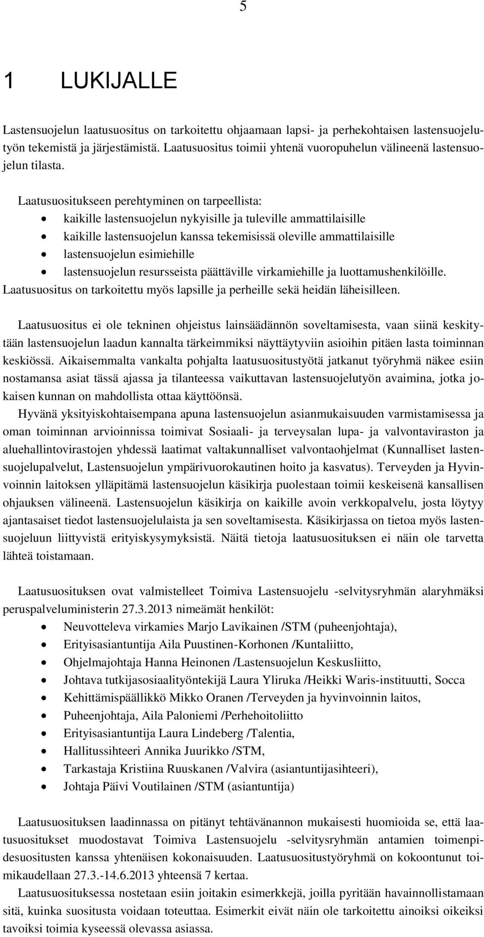 Laatusuositukseen perehtyminen on tarpeellista: kaikille lastensuojelun nykyisille ja tuleville ammattilaisille kaikille lastensuojelun kanssa tekemisissä oleville ammattilaisille lastensuojelun