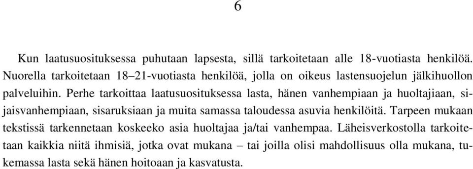 Perhe tarkoittaa laatusuosituksessa lasta, hänen vanhempiaan ja huoltajiaan, sijaisvanhempiaan, sisaruksiaan ja muita samassa taloudessa asuvia