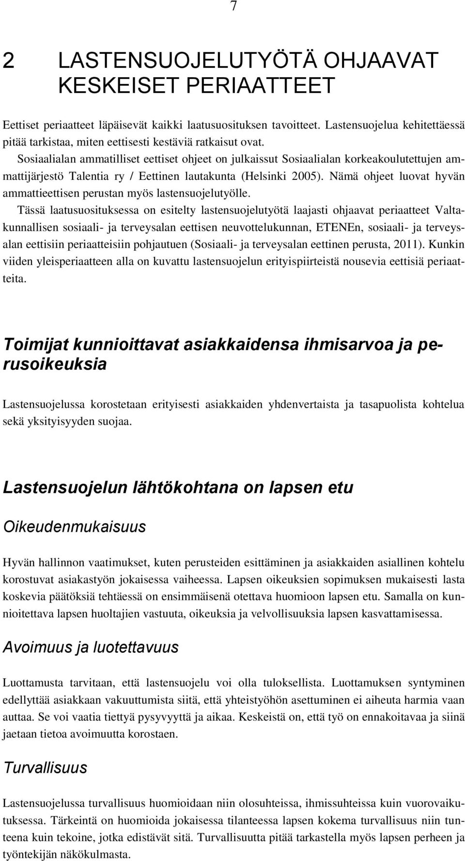 Sosiaalialan ammatilliset eettiset ohjeet on julkaissut Sosiaalialan korkeakoulutettujen ammattijärjestö Talentia ry / Eettinen lautakunta (Helsinki 2005).