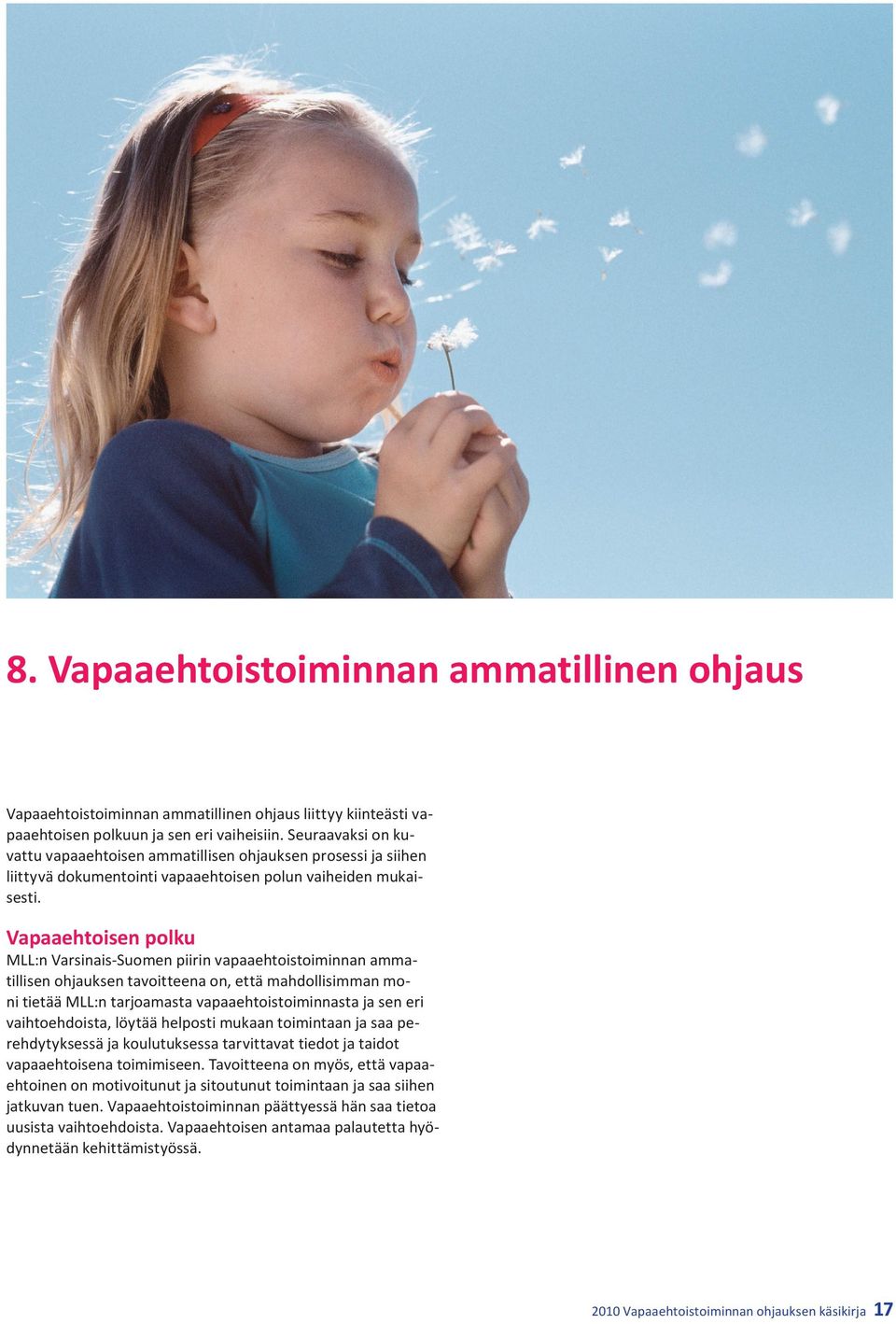 Vapaaehtoisen polku MLL:n Varsinais-Suomen piirin vapaaehtoistoiminnan ammatillisen ohjauksen tavoitteena on, että mahdollisimman moni tietää MLL:n tarjoamasta vapaaehtoistoiminnasta ja sen eri