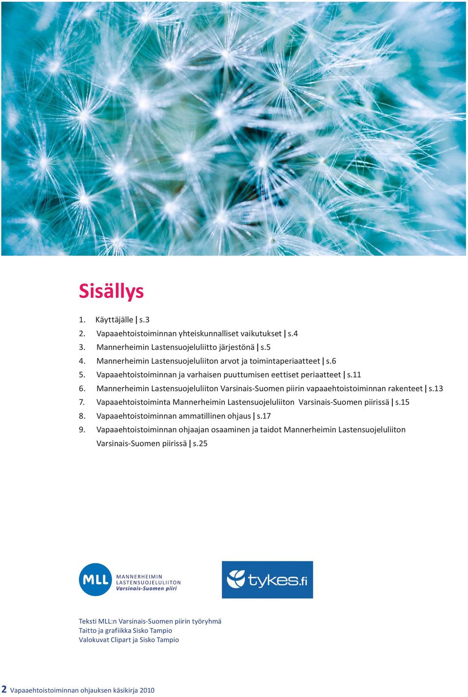 Mannerheimin Lastensuojeluliiton Varsinais-Suomen piirin vapaaehtoistoiminnan rakenteet s.13 7. Vapaaehtoistoiminta Mannerheimin Lastensuojeluliiton Varsinais-Suomen piirissä s.15 8.