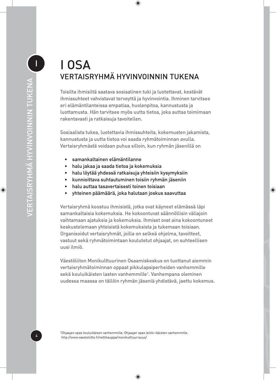 Sosiaalista tukea, luotettavia ihmissuhteita, kokemusten jakamista, kannustusta ja uutta tietoa voi saada ryhmätoiminnan avulla.