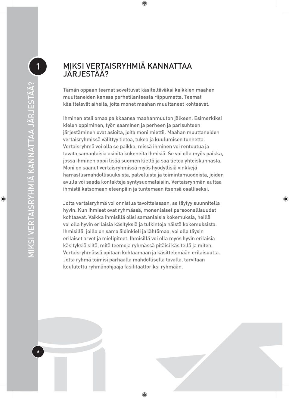 Esimerkiksi kielen oppiminen, työn saaminen ja perheen ja parisuhteen järjestäminen ovat asioita, joita moni miettii. Maahan muuttaneiden vertaisryhmissä välittyy tietoa, tukea ja kuulumisen tunnetta.