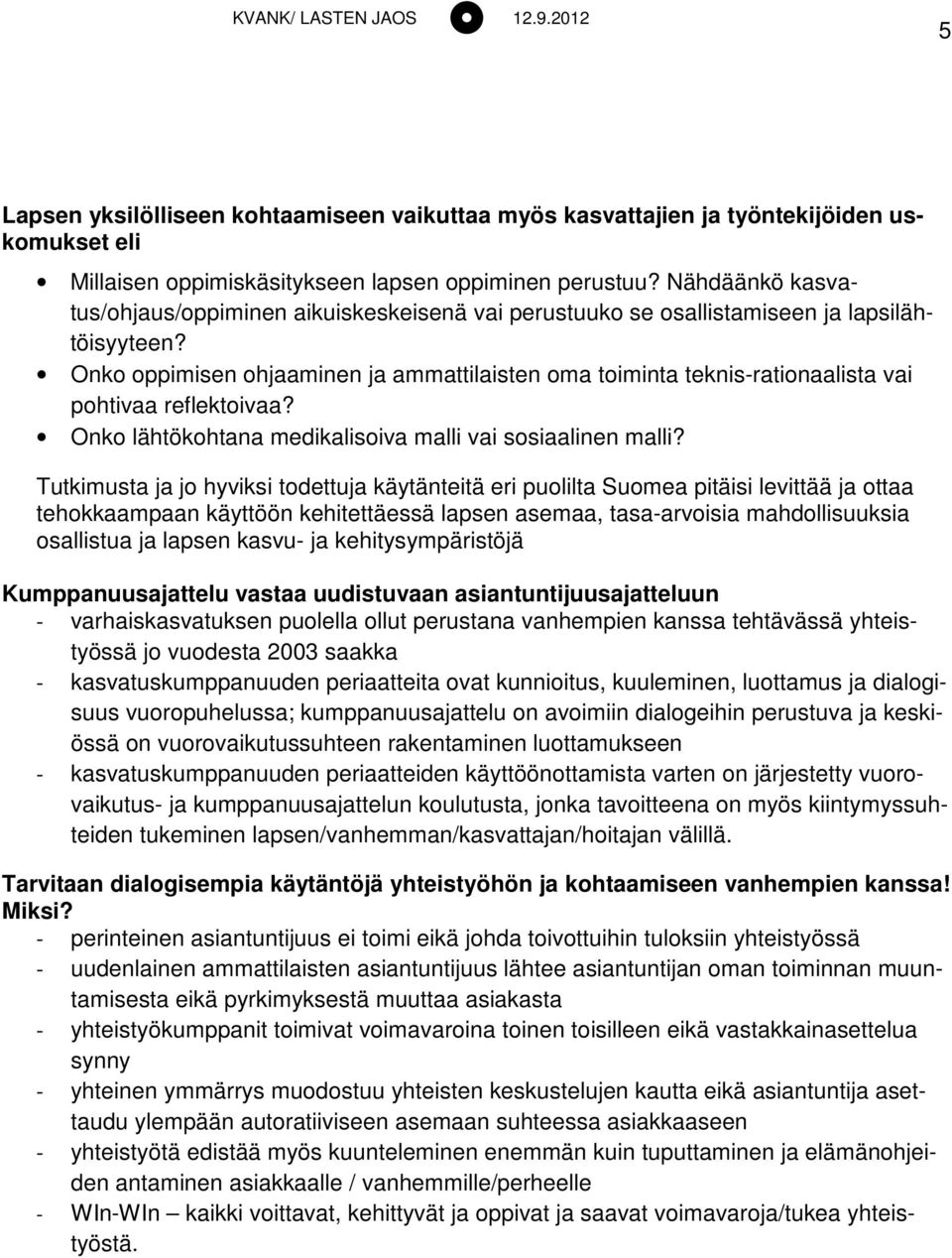 Onko oppimisen ohjaaminen ja ammattilaisten oma toiminta teknis-rationaalista vai pohtivaa reflektoivaa? Onko lähtökohtana medikalisoiva malli vai sosiaalinen malli?