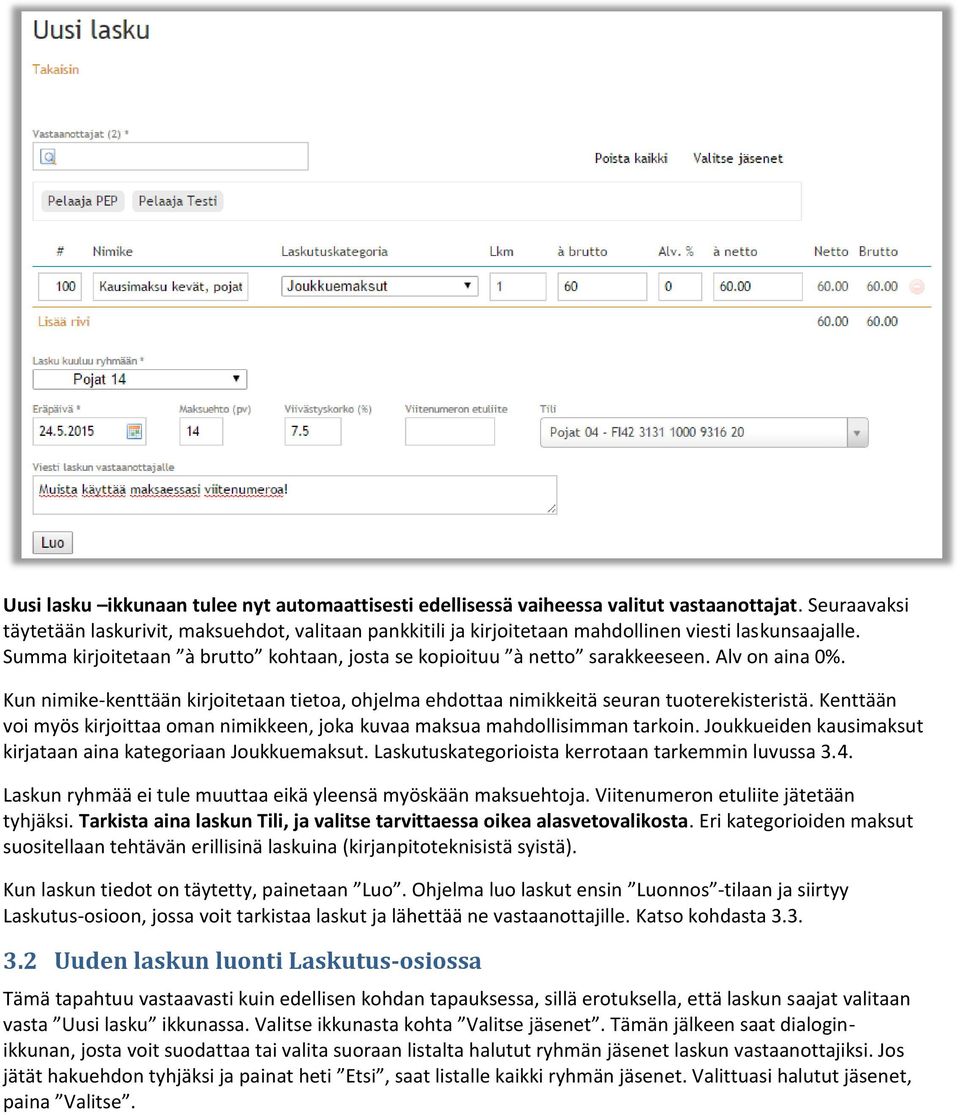 Alv on aina 0%. Kun nimike-kenttään kirjoitetaan tietoa, ohjelma ehdottaa nimikkeitä seuran tuoterekisteristä. Kenttään voi myös kirjoittaa oman nimikkeen, joka kuvaa maksua mahdollisimman tarkoin.